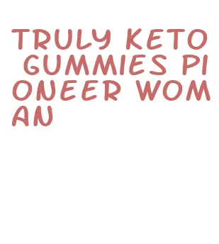 truly keto gummies pioneer woman