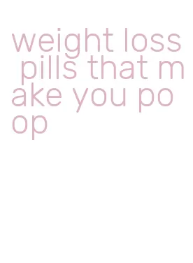weight loss pills that make you poop