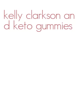 kelly clarkson and keto gummies