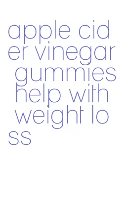 apple cider vinegar gummies help with weight loss