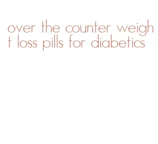 over the counter weight loss pills for diabetics