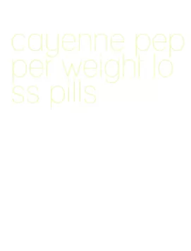 cayenne pepper weight loss pills