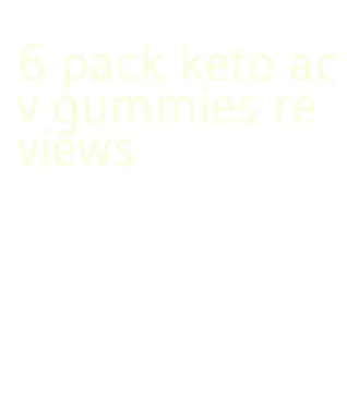 6 pack keto acv gummies reviews