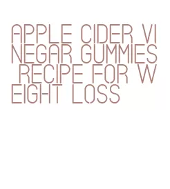 apple cider vinegar gummies recipe for weight loss
