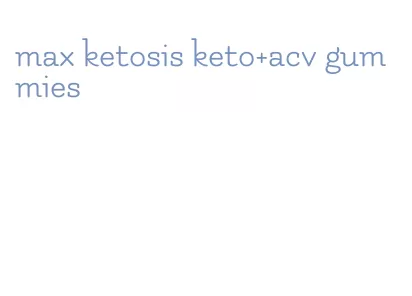 max ketosis keto+acv gummies