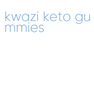 kwazi keto gummies