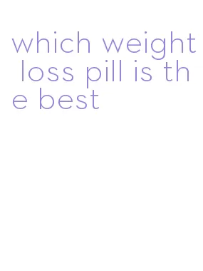 which weight loss pill is the best