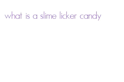 what is a slime licker candy