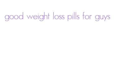 good weight loss pills for guys
