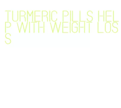 turmeric pills help with weight loss