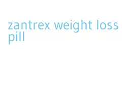 zantrex weight loss pill