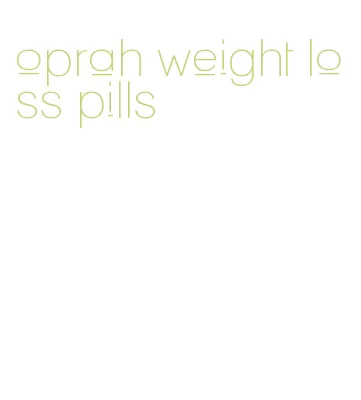 oprah weight loss pills