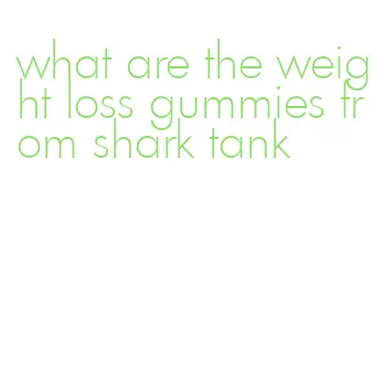 what are the weight loss gummies from shark tank