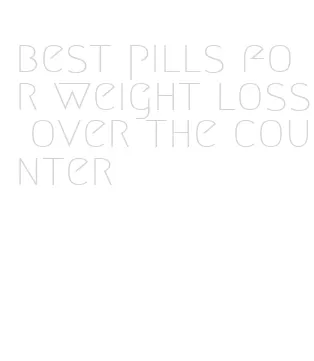 best pills for weight loss over the counter