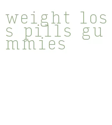 weight loss pills gummies