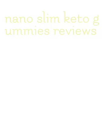 nano slim keto gummies reviews