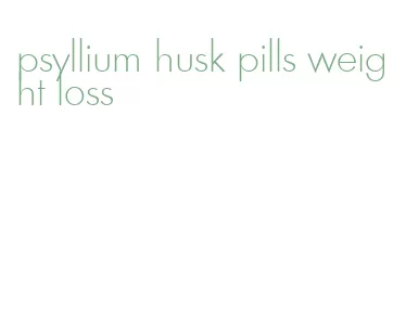 psyllium husk pills weight loss