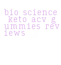 bio science keto acv gummies reviews