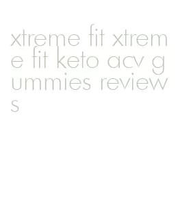 xtreme fit xtreme fit keto acv gummies reviews