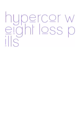hypercor weight loss pills