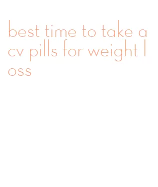 best time to take acv pills for weight loss