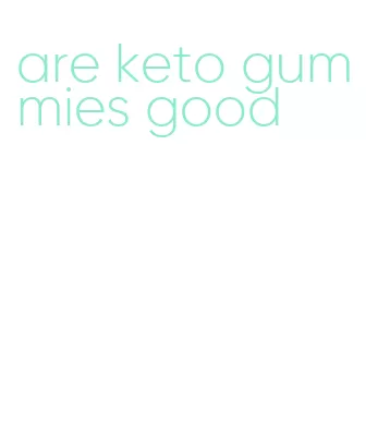 are keto gummies good