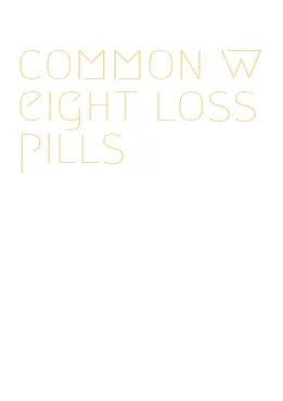 common weight loss pills
