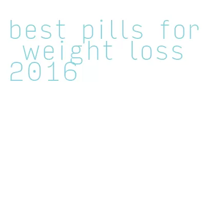 best pills for weight loss 2016