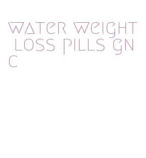 water weight loss pills gnc