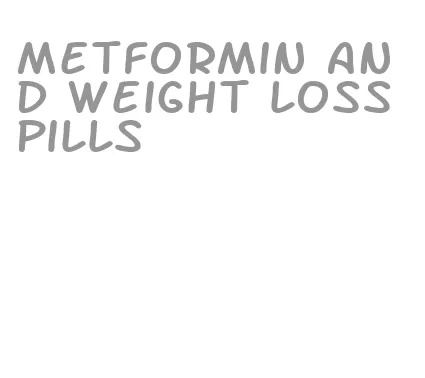 metformin and weight loss pills