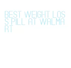 best weight loss pill at walmart