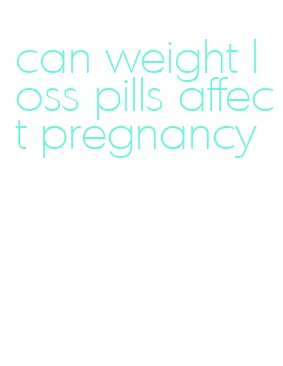 can weight loss pills affect pregnancy