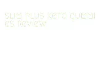 slim plus keto gummies review