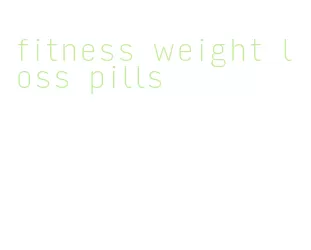 fitness weight loss pills