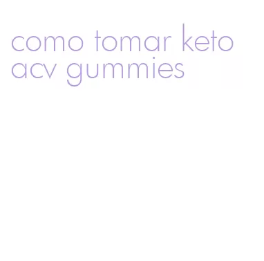 como tomar keto acv gummies