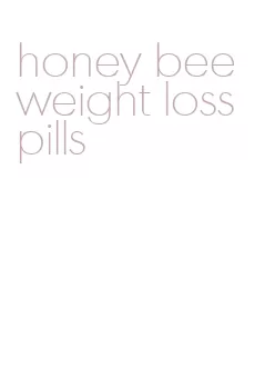 honey bee weight loss pills