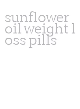 sunflower oil weight loss pills