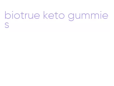 biotrue keto gummies