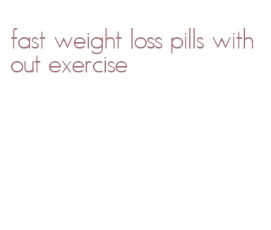 fast weight loss pills without exercise