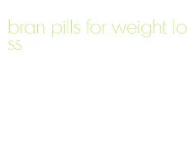 bran pills for weight loss