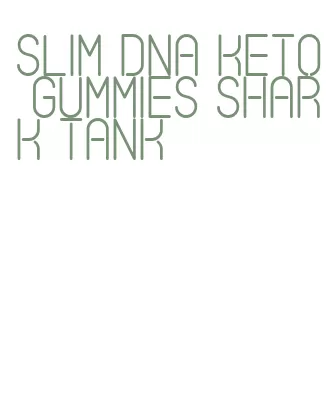 slim dna keto gummies shark tank