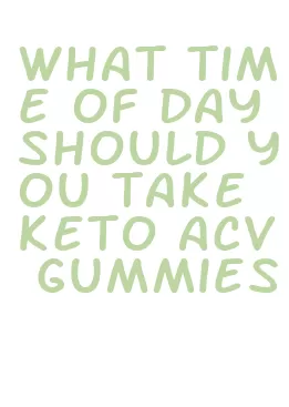 what time of day should you take keto acv gummies