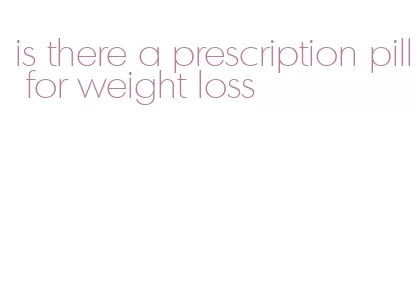 is there a prescription pill for weight loss