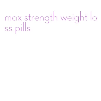 max strength weight loss pills