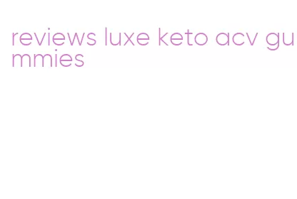 reviews luxe keto acv gummies