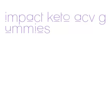 impact keto acv gummies