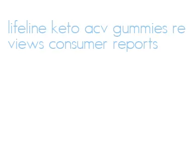 lifeline keto acv gummies reviews consumer reports