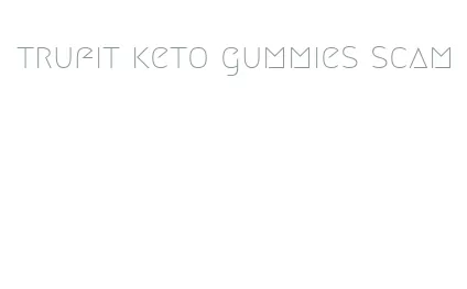 trufit keto gummies scam