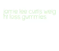 jamie lee curtis weight loss gummies