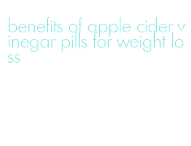benefits of apple cider vinegar pills for weight loss